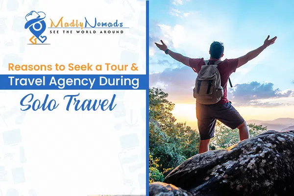 Reasons to Seek a Tour and Travel Agency During Solo Travel